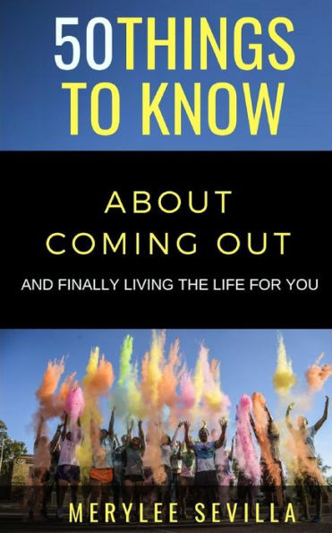 50 THINGS TO KNOW ABOUT COMING OUT: AND FINALLY LIVING THE LIFE FOR YOU (50 Things to Know about Love)
