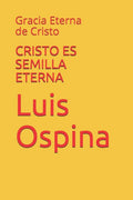 CRISTO ES SEMILLA ETERNA: Gracia Eterna de Cristo (Soteriologia) (Spanish Edition)