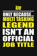 Actor Only Because Multi Tasking Legend Isn't An Official Job Title