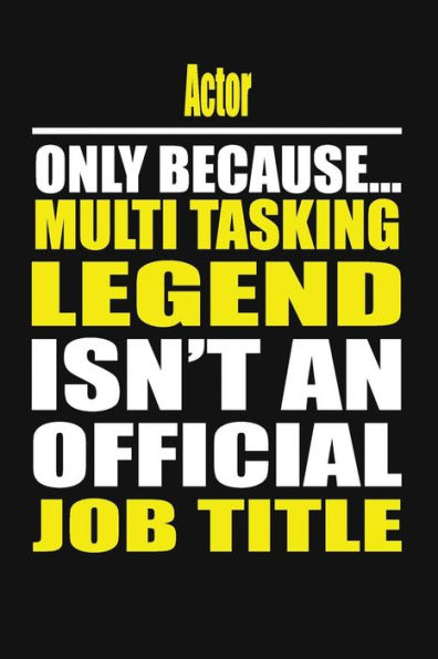 Actor Only Because Multi Tasking Legend Isn't An Official Job Title