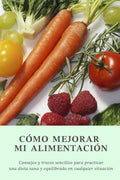 C�mo mejorar mi alimentaci�n: Consejos y trucos sencillos para practicar una dieta sana en cualquier situaci�n (Spanish Edition)