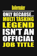 Boilermaker Only Because Multi Tasking Legend Isn't An Official Job Title