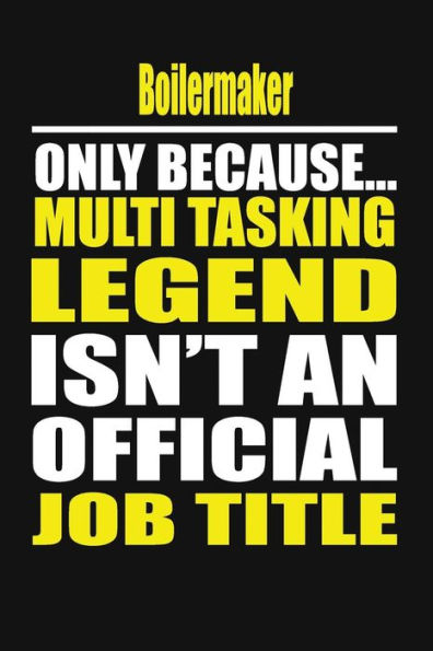 Boilermaker Only Because Multi Tasking Legend Isn't An Official Job Title