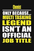 Chemist Only Because Multi Tasking Legend Isn't An Official Job Title