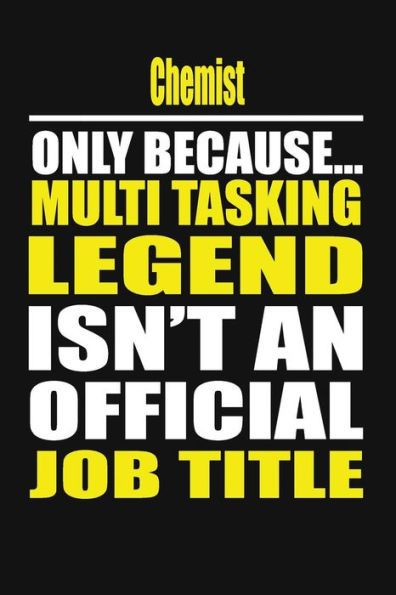 Chemist Only Because Multi Tasking Legend Isn't An Official Job Title