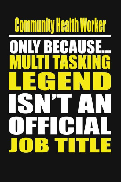 Community Health Worker Only Because Multi Tasking Legend Isn't An Official Job Title