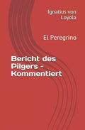 Bericht des Pilgers � Kommentiert: El Peregrino (German Edition)