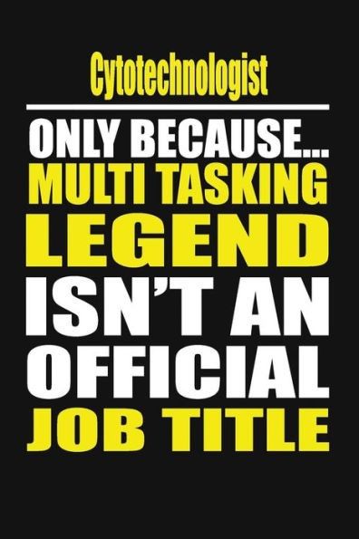 Cytotechnologist Only Because Multi Tasking Legend Isn't An Official Job Title