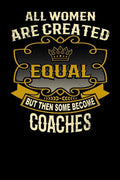 All Women Are Created Equal But Then Some Become Coaches: Funny 6x9 coach notebook
