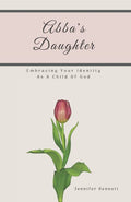 Abba's Daughter: Embracing Your Identity As A Child Of God