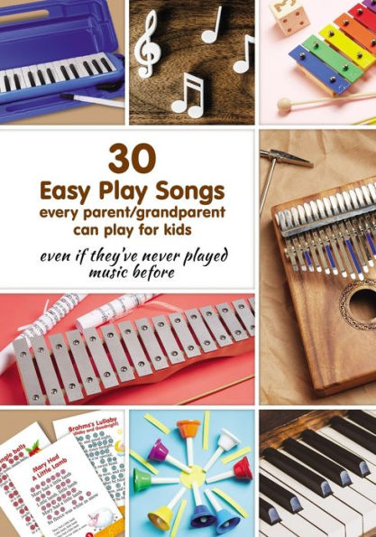 30 Easy Play Songs every parent/grandparent can play for kids even if they�ve never played music before: Beginner Sheet Music for piano, melodica, ... (Simple Sheet Music for Adult Beginners)