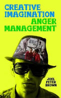 Creative Imagination Anger Management: Why just feel your emotions, when you can play with them?