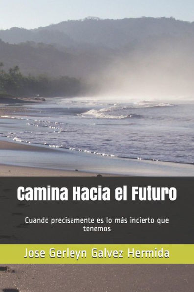 Camina Hacia el Futuro: Cuando precisamente es lo m�s incierto que tenemos (Spanish Edition)