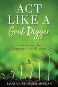 Act Like A Goal Digger: 8 Strategies that Empower Your Growth