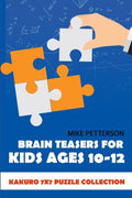 Brain Teasers For Kids Ages 10-12: Kakuro 7x7 Puzzle Collection (Math Puzzles For Teens)