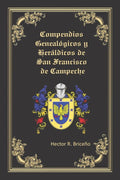 Compendios Geneal�gicos y Her�ldicos de San Francisco de Campeche: Compendios Geneal�gicos y Her�ldicos de San Francisco de Campeche Tomo VI (Spanish Edition)