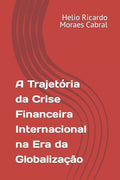 A Trajet�ria da Crise Financeira Internacional na Era da Globaliza��o (Portuguese Edition)
