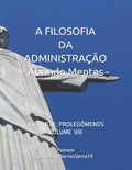 A FILOSOFIA DA ADMINISTRAÇÃO - Abrindo Mentes: 1a. PARTE: PROLEGÔMENOS - VOLUME VIII (Portuguese Edition)