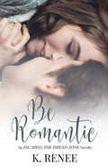 Be Romantic (Escaping the Friend Zone)