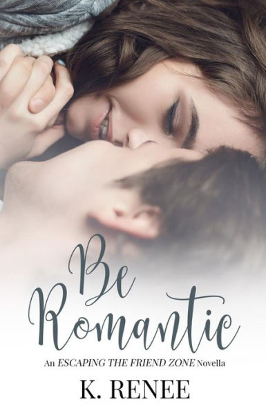 Be Romantic (Escaping the Friend Zone)