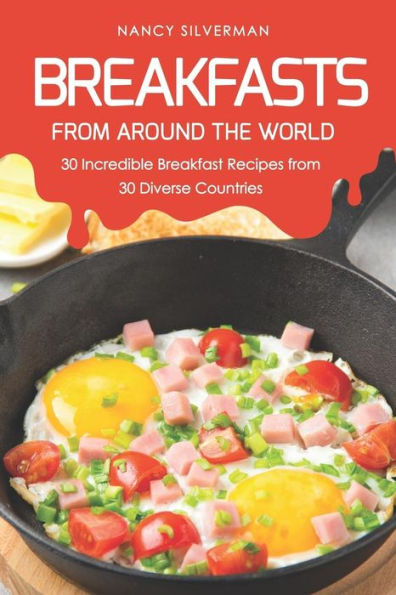 Breakfasts from Around the World: 30 Incredible Breakfast Recipes from 30 Diverse Countries