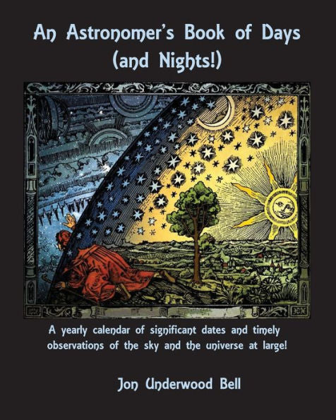 An Astronomer's Book of Days (and Nights!): A yearly calendar of significant dates and timely observations of the sky and the universe at large!