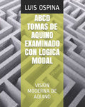 ABCD TOMAS DE AQUINO EXAMINADO CON LOGICA MODAL: VISIÓN MODERNA DE AQUINO (Spanish Edition)