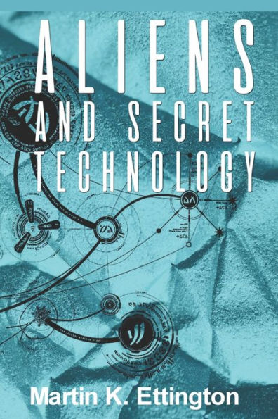 Aliens and Secret Technology: A Theory of the Hidden Truth (The Aliens and UFO Secrets Series)