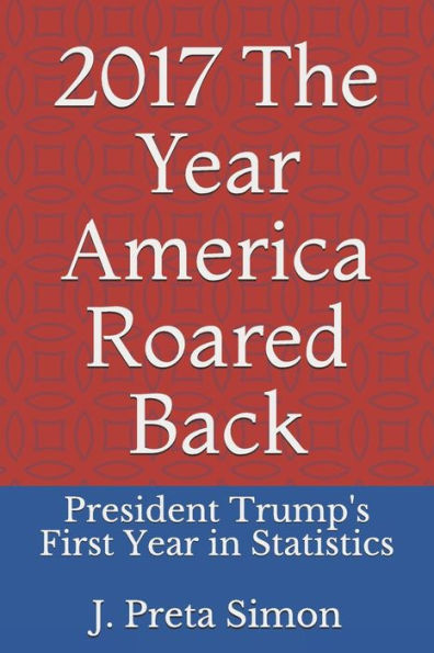 2017: The Year America Roared Back: President Trump's First Year in Statistics