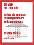 BIG MATH for Little Kids: Adding Big Numbers, Guessing Numbers and Secret Codes (Solution Manual)