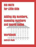 BIG MATH for Little Kids: Adding Big Numbers, Guessing Numbers and Secret Codes (Workbook)