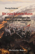 Bis zum letzten Mann: Wiens Verteidiger im Würgegriff der Türken (German Edition)