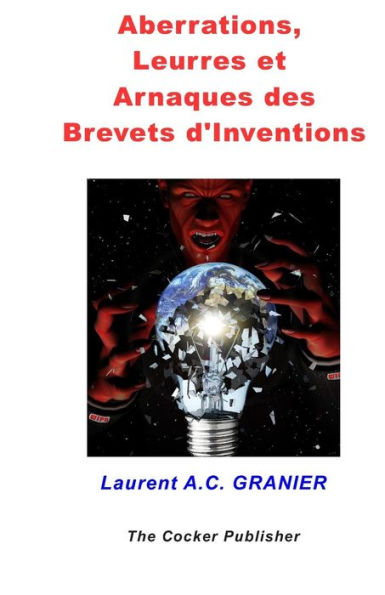 Aberrations, Leurres et Arnaques des Brevets d'Invention (Juridique) (French Edition)