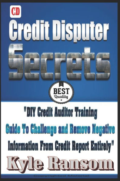 Credit Disputer Secrets: DIY Credit Auditor Training Guide To Challenge and Remove Negative Information From Credit Report Entirely (1)