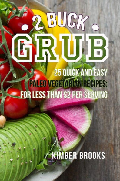 2 Buck Grub: 25 Quick and Easy Paleo Vegetarian Recipes: For Less than $2 Per Serving | Plant-Based Paleo Recipes | Easy Keto Pegan Recipes, ... Free (The Pegan Essentials Cookbook Series)