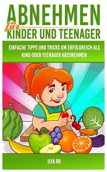 Abnehmen f�r Kinder und Teenager: Einfache Tipps und Tricks, um erfolgreich als Kind oder Teenager abzunehmen! (German Edition)