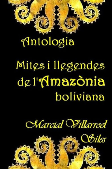 ANTOLOGIA: MITES I LLEGENDES de l'Amazònia boliviana (MITES I LLEGENDES en la literatura boliviana) (Catalan Edition)