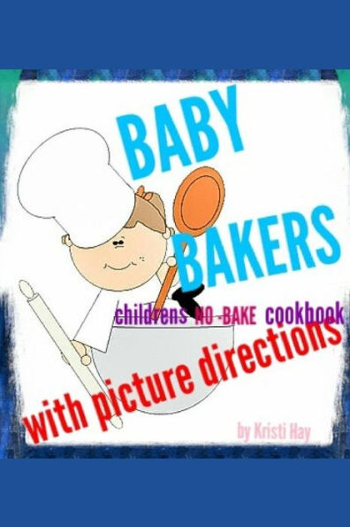Baby bakers: Children's no-bake Cookbook with picture directions