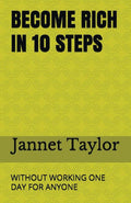 BECOME RICH IN 10 STEPS: WITHOUT WORKING ONE DAY FOR ANYONE