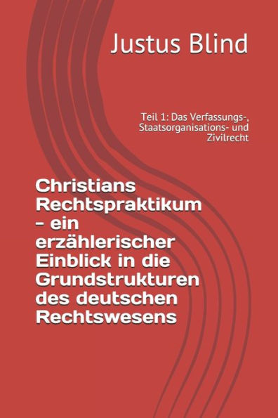 Christians Rechtspraktikum - ein erz�hlerischer Einblick in die Grundstrukturen des deutschen Rechtswesens: Teil 1: Das Verfassungs-, ... Zivilrecht (Recht einfach) (German Edition)