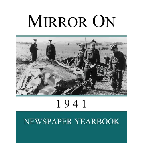 Mirror On 1941: Newspaper Yearbook containing 120 front pages from 1941 - Unique birthday gift / present idea. - Paperback