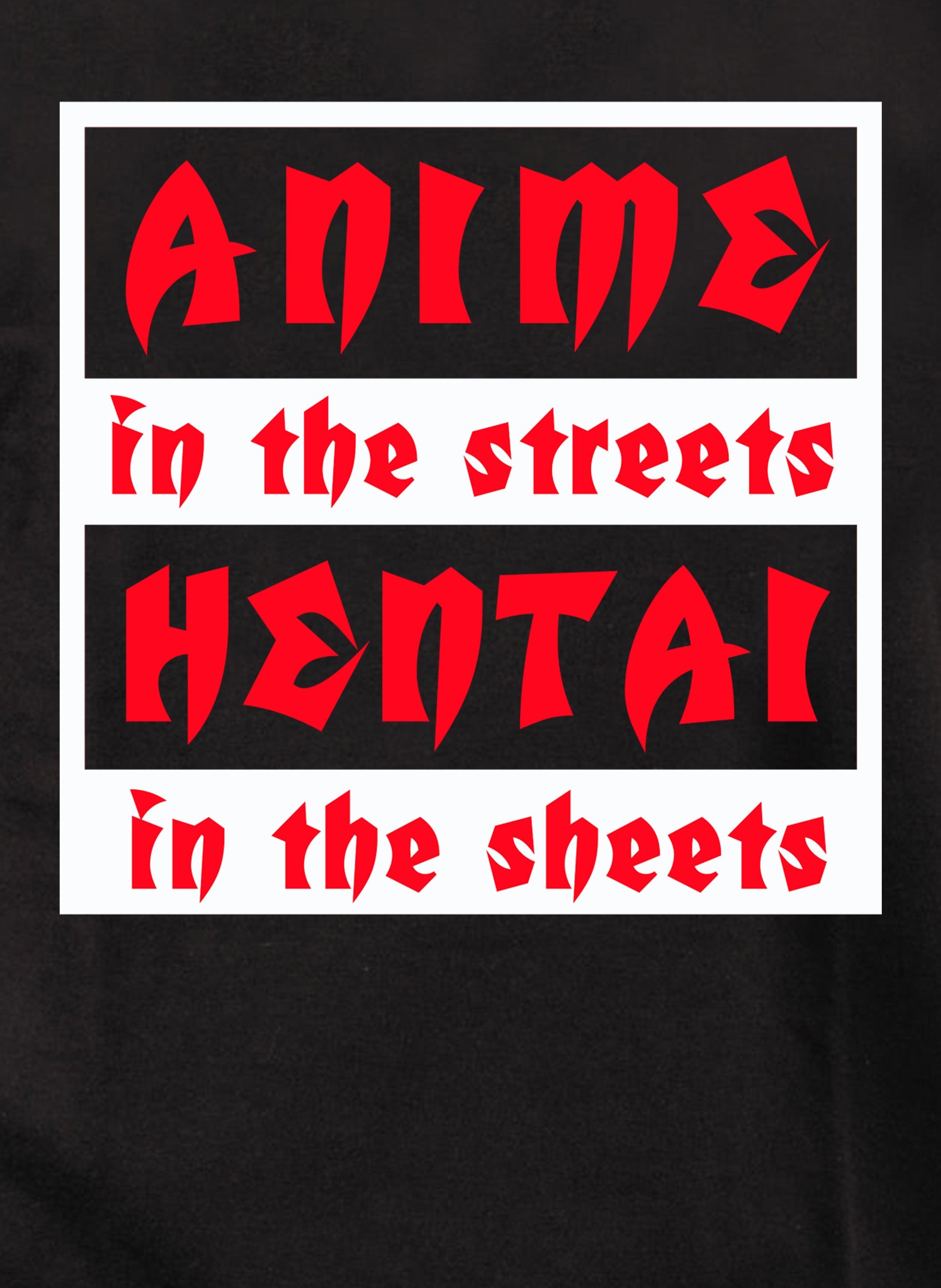 Anime in the Streets Hentai in the Sheets T-Shirt