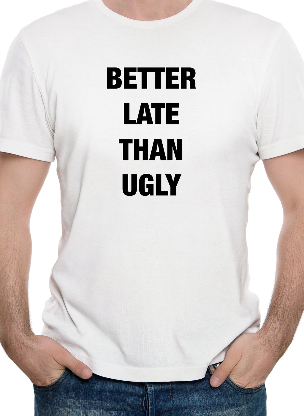 Better Late Than Ugly T-Shirt