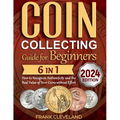 Coin Collecting Guide For Beginners 2024: The Comprehensive and Step-by-Step Guide to Master Coin Collecting and Learn How to Recognize Authenticity a - Paperback