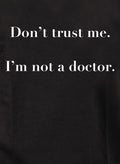 Don’t trust me.  I’m not a doctor T-Shirt