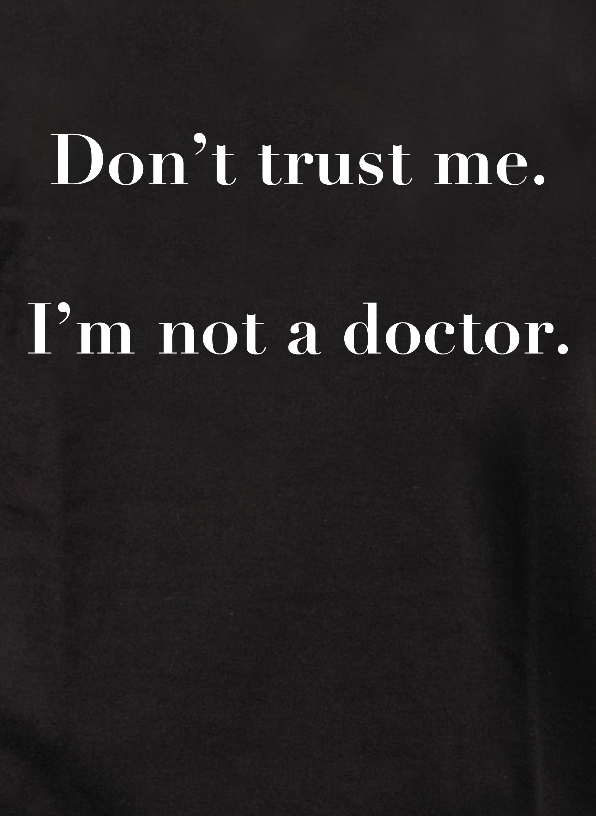 Don’t trust me.  I’m not a doctor T-Shirt