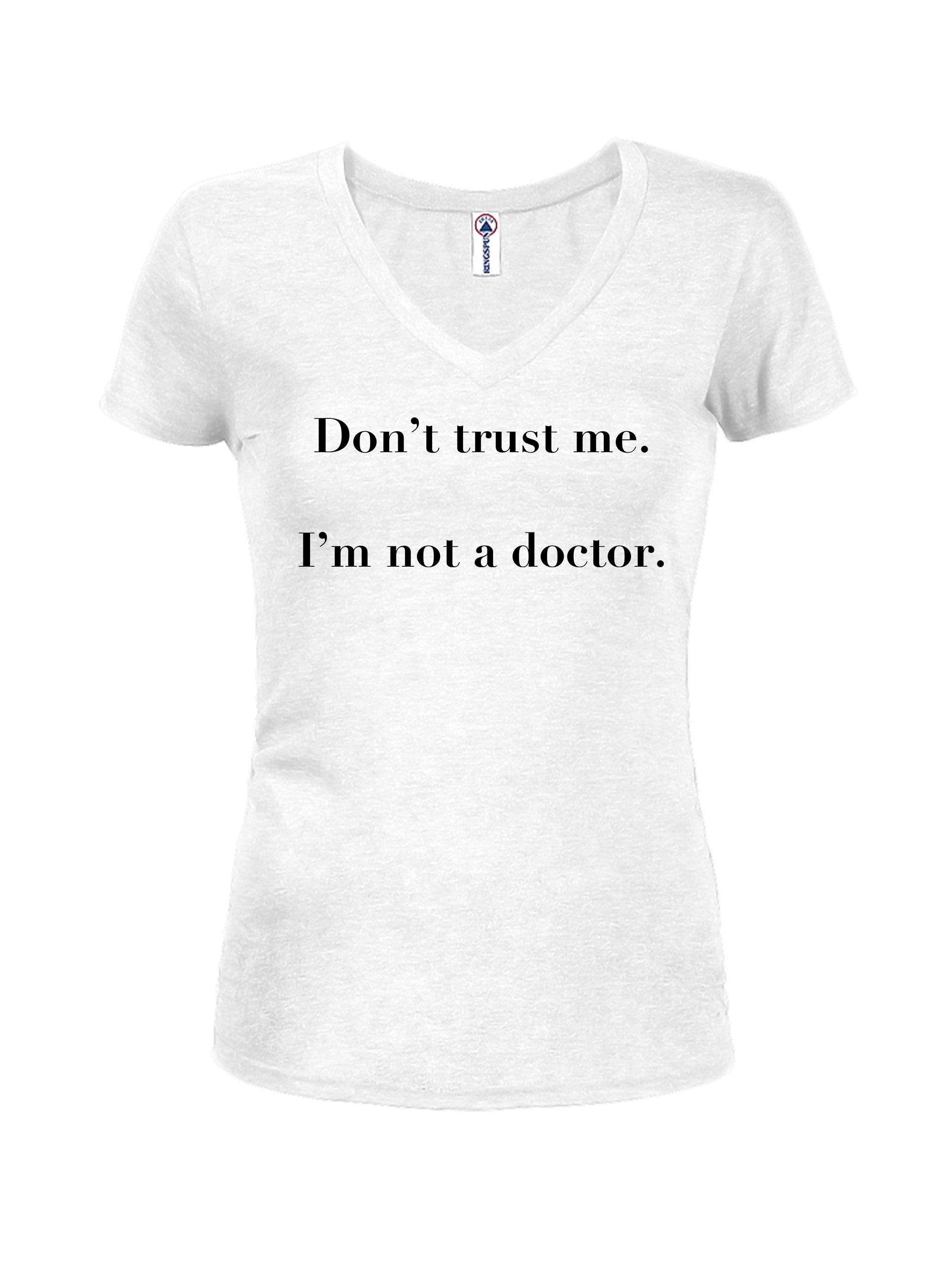 Don’t trust me.  I’m not a doctor T-Shirt