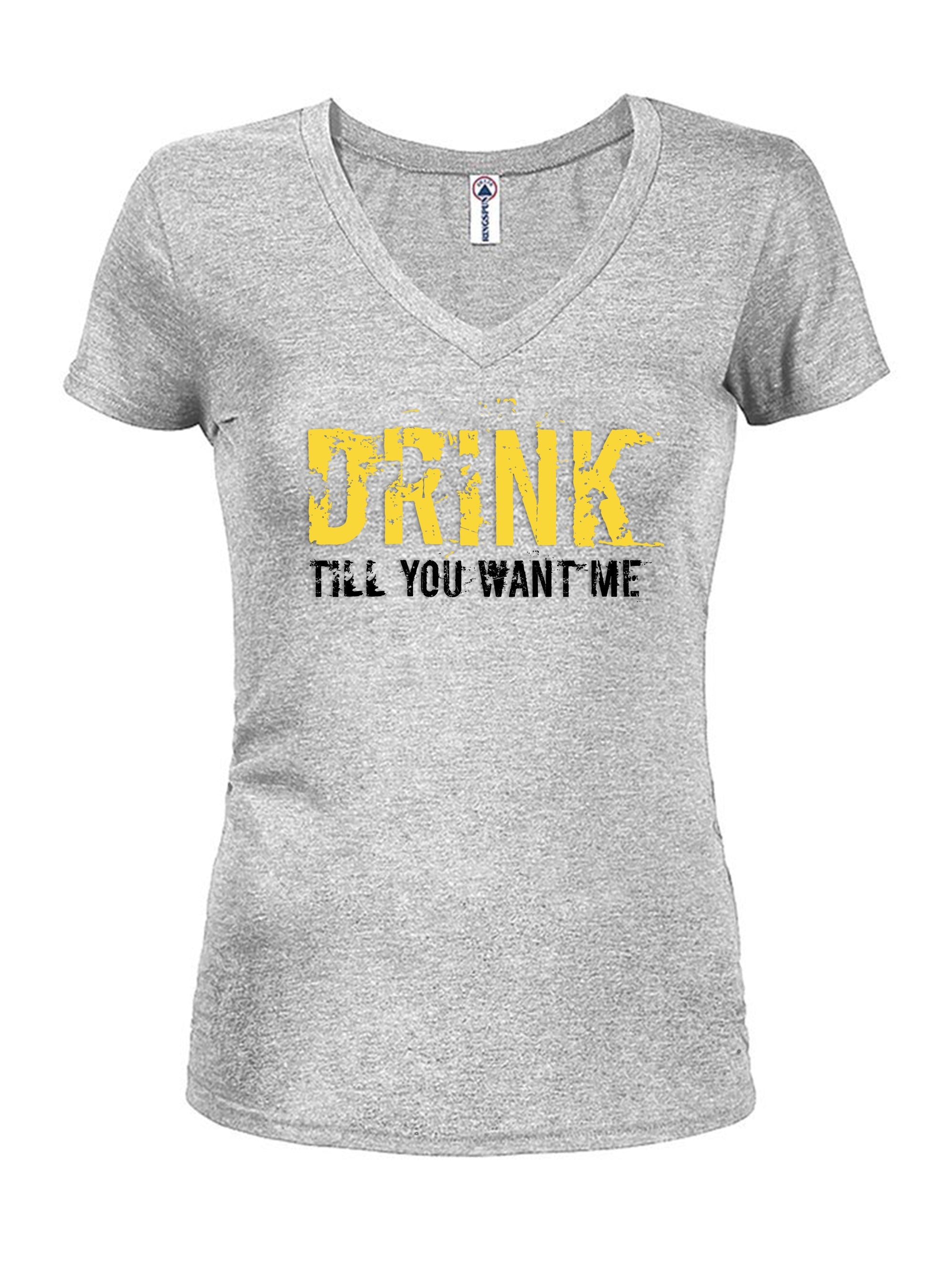 Drink till you want me T-Shirt