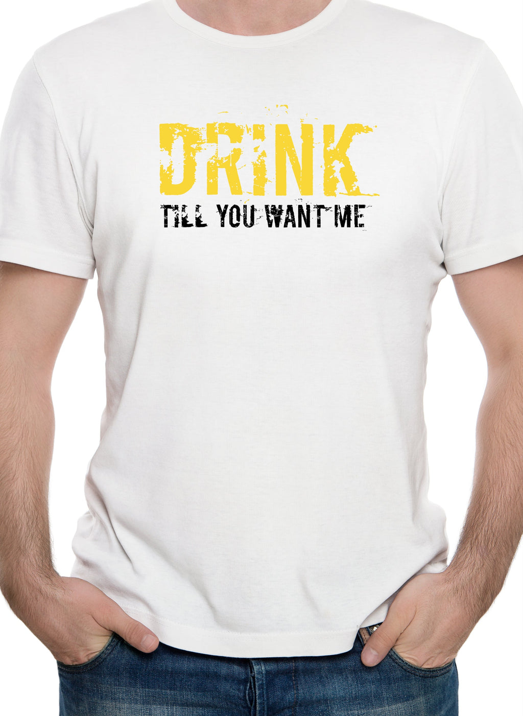 Drink till you want me T-Shirt