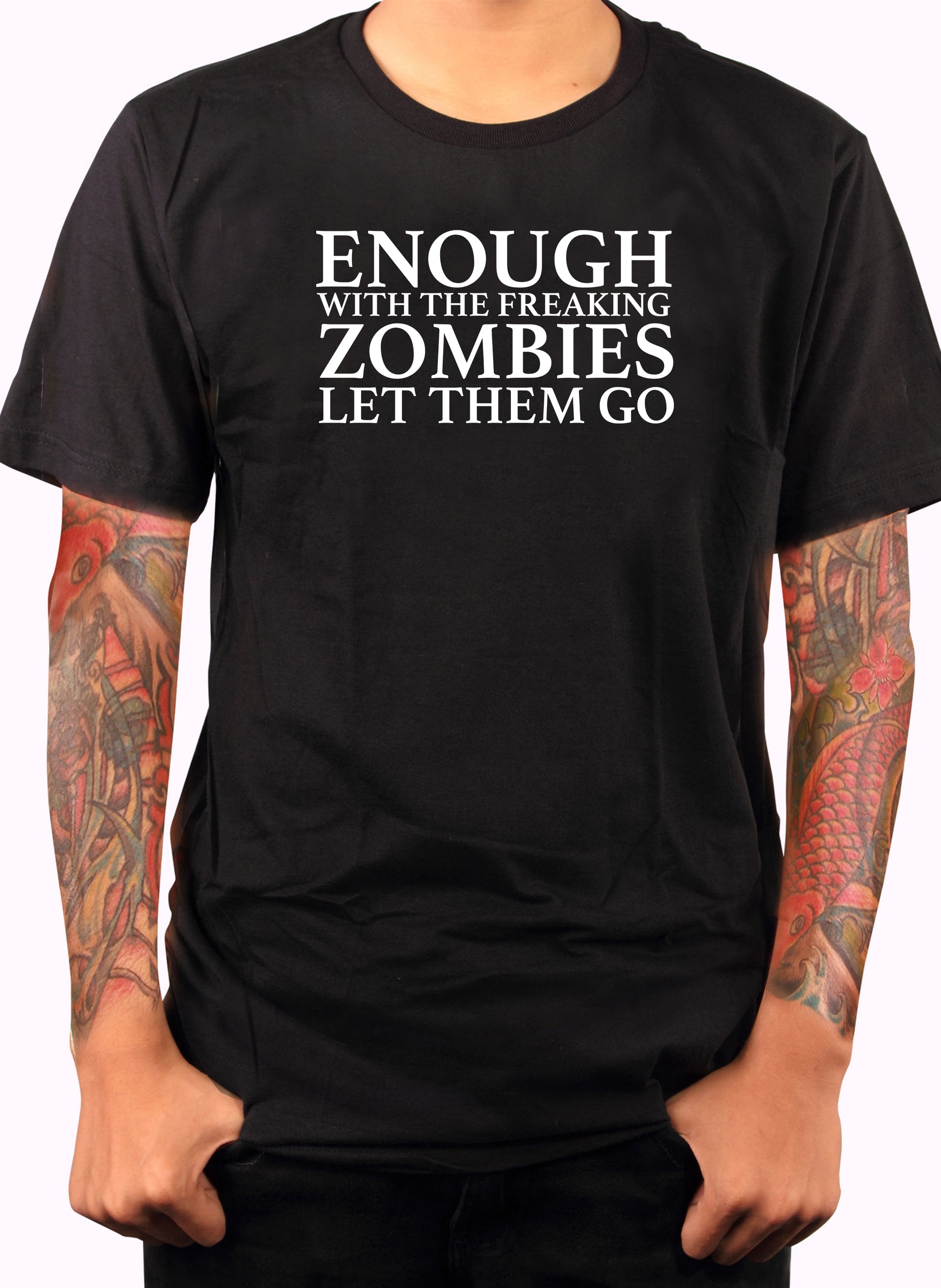 Enough With The Freaking Zombies Let Them Go T-Shirt